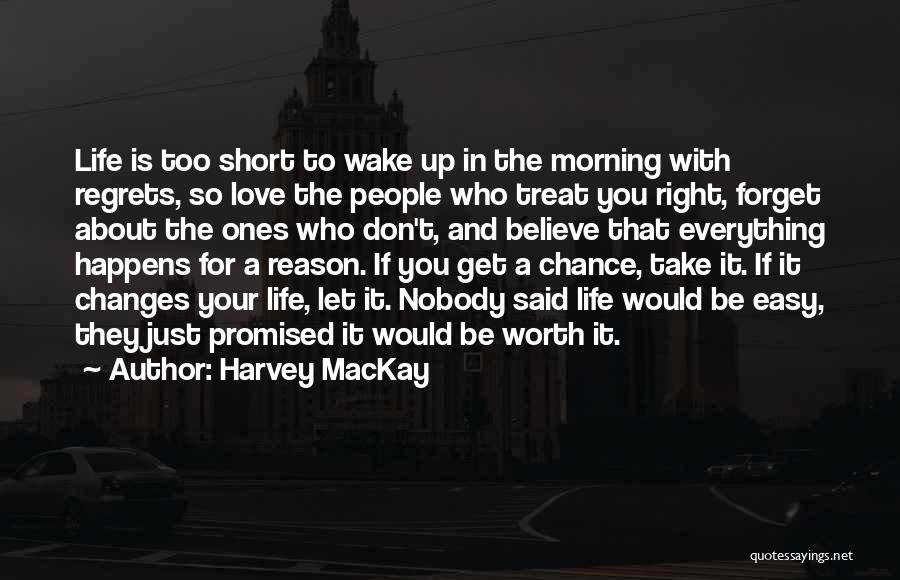 Life Is Too Short To Wake Up In The Morning With Regrets Quotes By Harvey MacKay