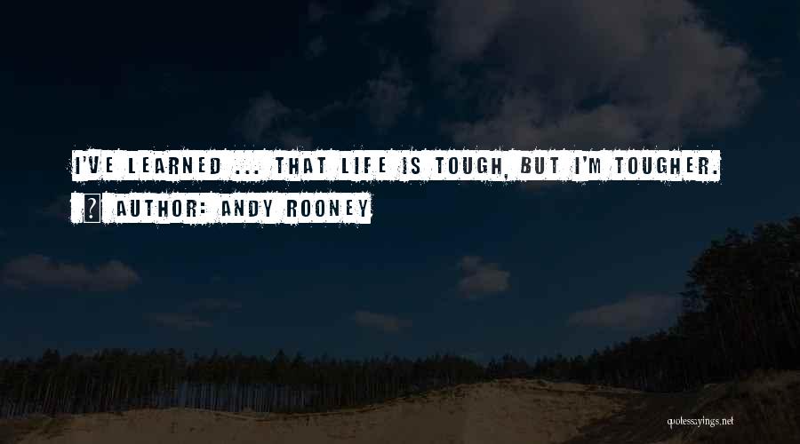 Life Is Tough But I Am Tougher Quotes By Andy Rooney