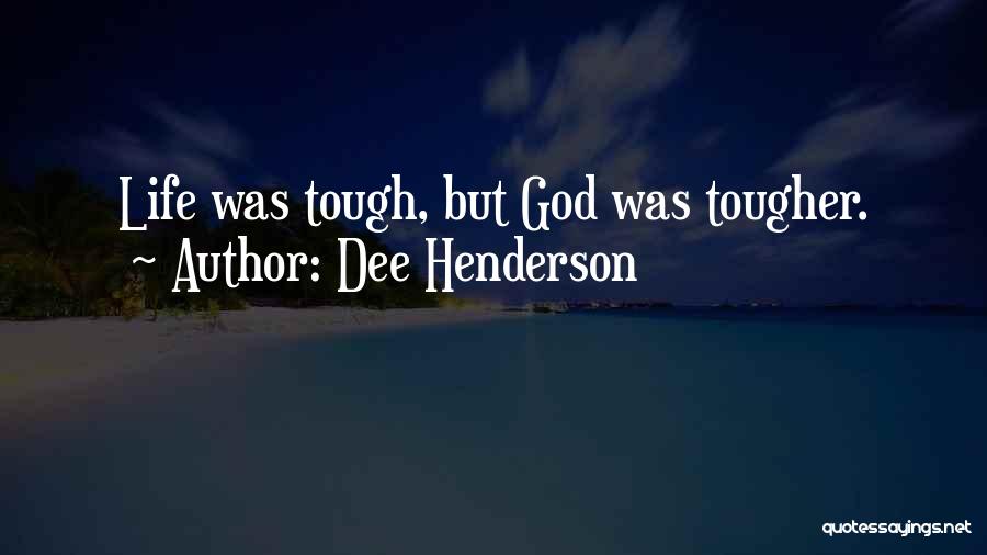 Life Is Tough But I Am Tougher Quotes By Dee Henderson