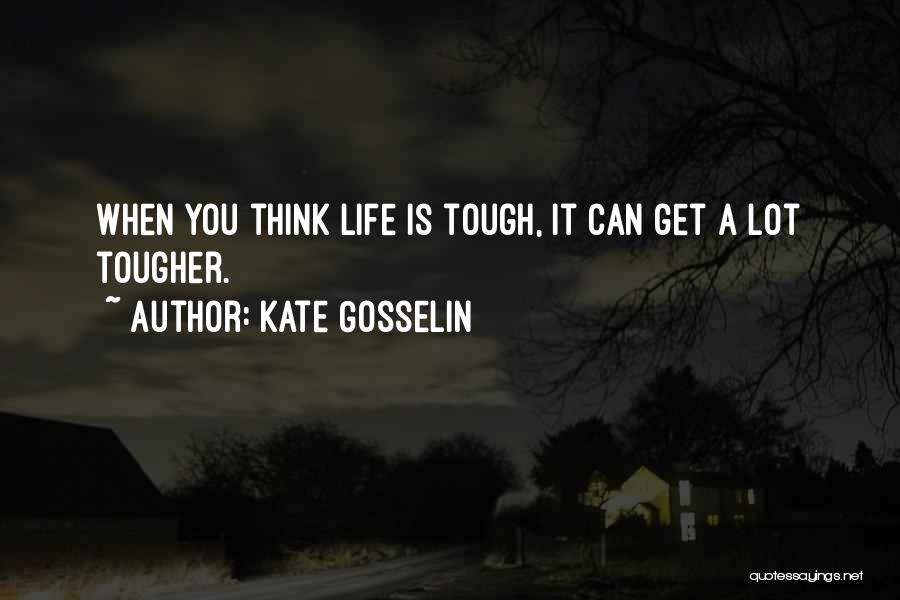 Life Is Tough But I Am Tougher Quotes By Kate Gosselin