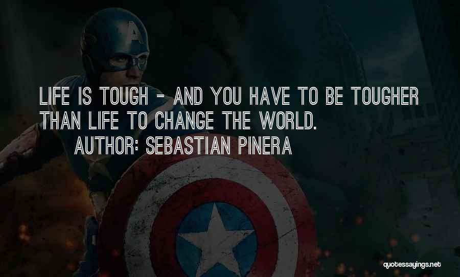 Life Is Tough But I Am Tougher Quotes By Sebastian Pinera