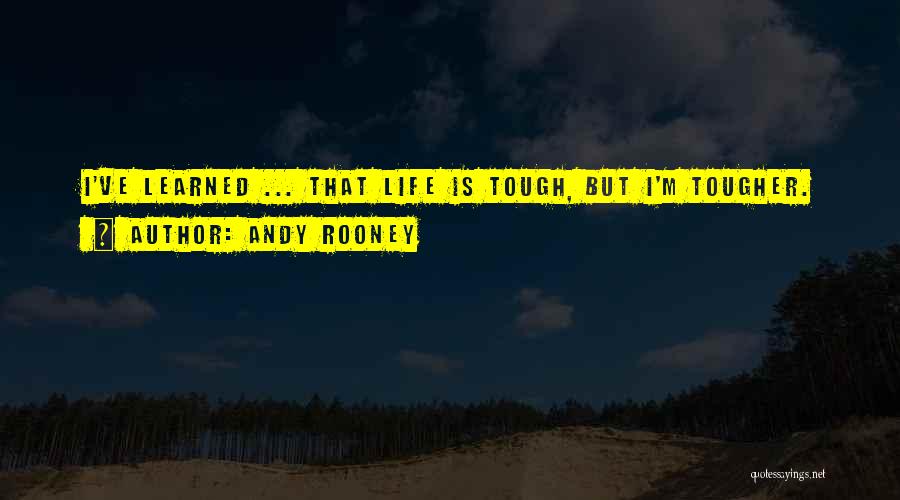 Life Is Tough But I'm Tougher Quotes By Andy Rooney