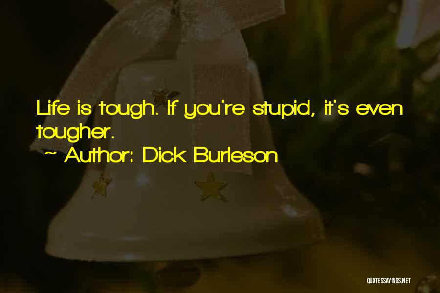 Life Is Tough But I'm Tougher Quotes By Dick Burleson