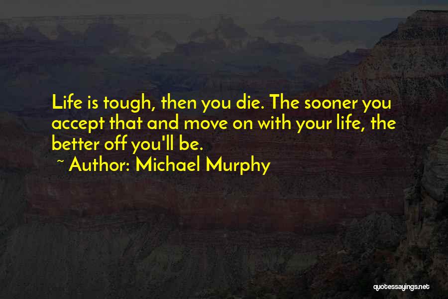 Life Is Tough But So Are You Quotes By Michael Murphy