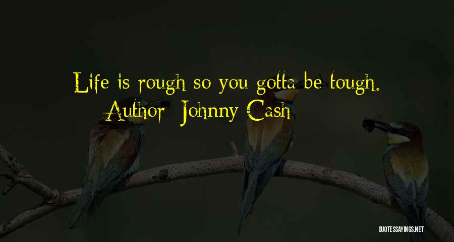 Life Is Tough Quotes By Johnny Cash