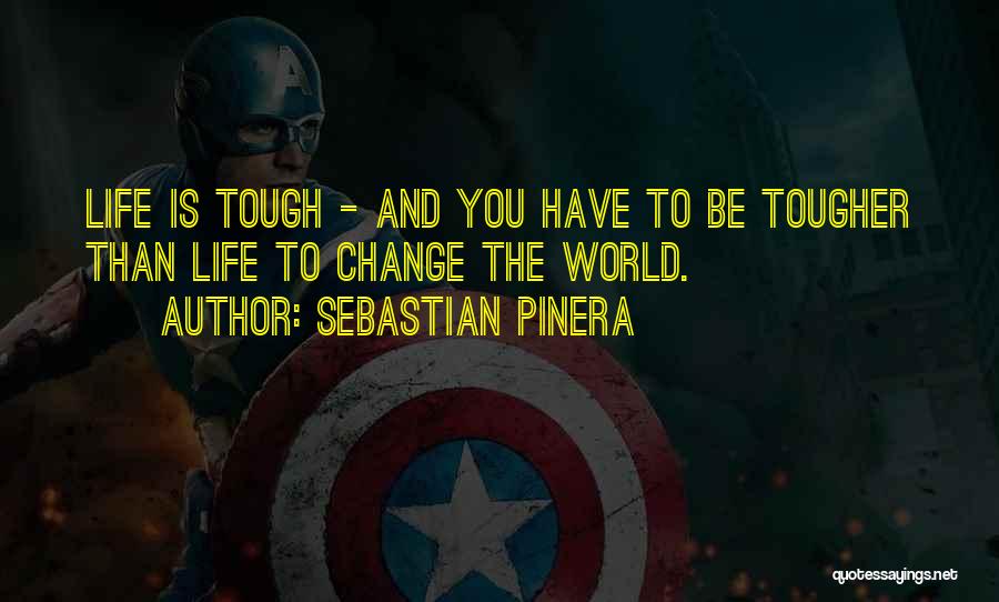 Life Is Tough Quotes By Sebastian Pinera