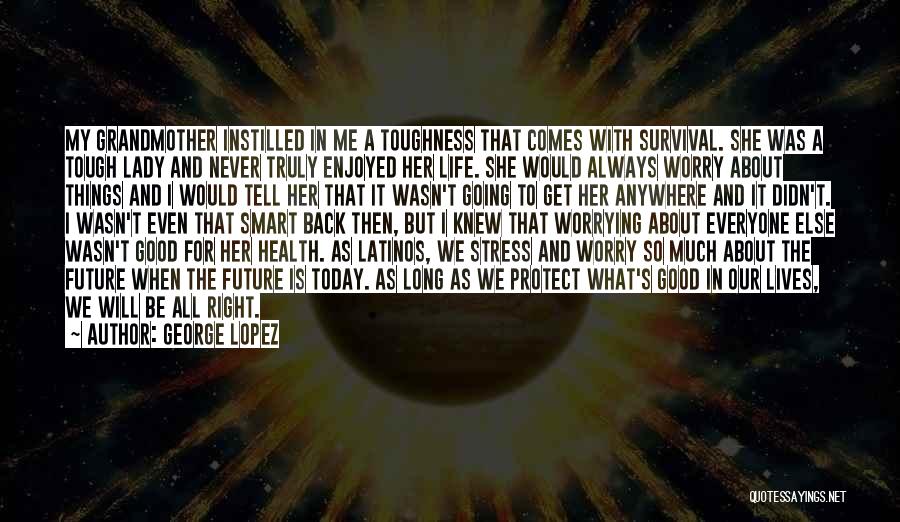 Life Is Tough Right Now Quotes By George Lopez Life Is Tough Right Now Quotes By George Lopez