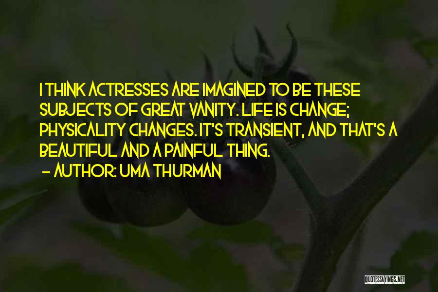 Life Is Transient Quotes By Uma Thurman