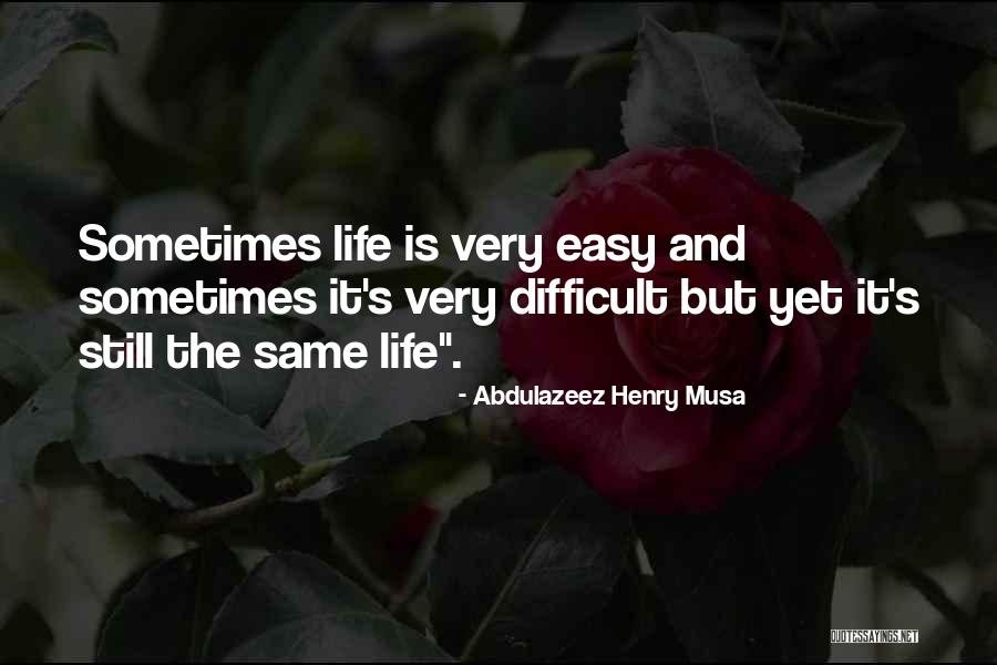 Life Is Very Easy Quotes By Abdulazeez Henry Musa Life Is Very Easy Quotes By Abdulazeez Henry Musa