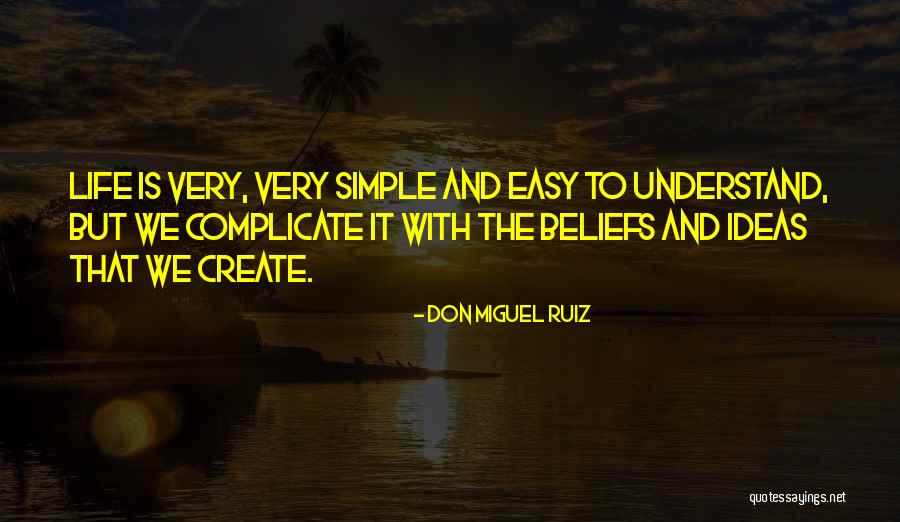 Life Is Very Easy Quotes By Don Miguel Ruiz Life Is Very Easy Quotes By Don Miguel Ruiz