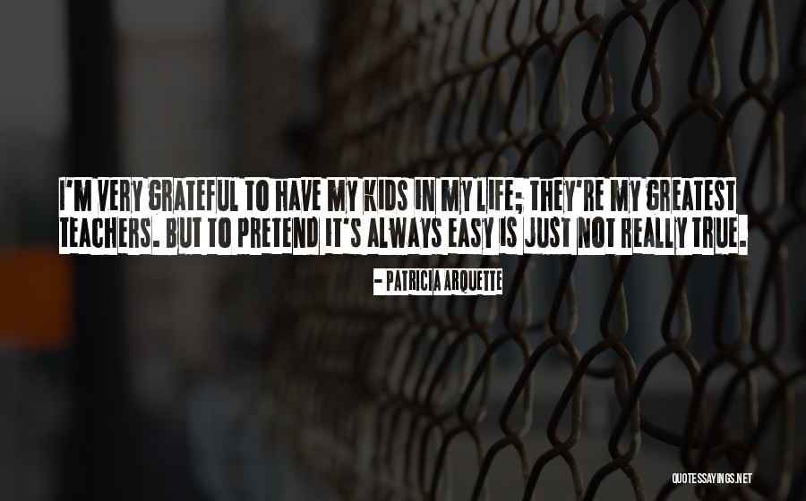 Life Is Very Easy Quotes By Patricia Arquette Life Is Very Easy Quotes By Patricia Arquette