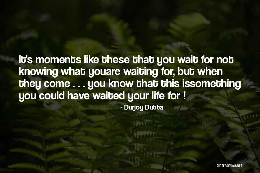 Life Is Waiting For You Quotes By Durjoy Dutta Life Is Waiting For You Quotes By Durjoy Dutta