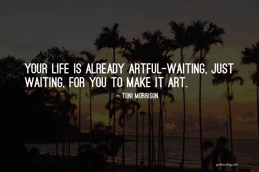 Life Is Waiting For You Quotes By Toni Morrison