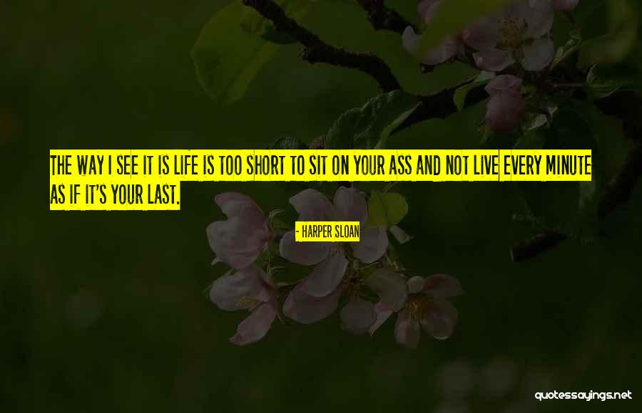 Life Is Way Too Short Quotes By Harper Sloan Life Is Way Too Short Quotes By Harper Sloan