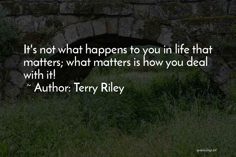Life Is What Happens Quotes By Terry Riley