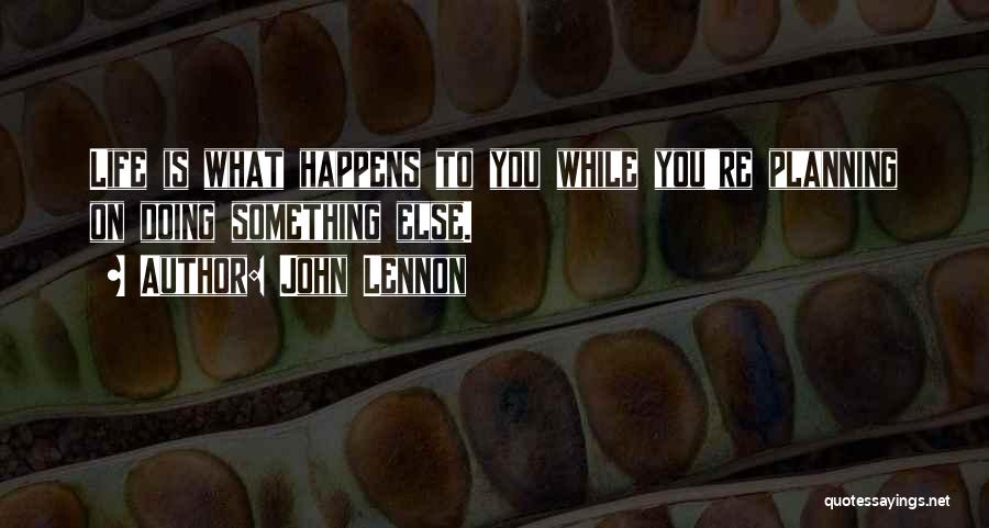 Life Is What Happens To You Quotes By John Lennon