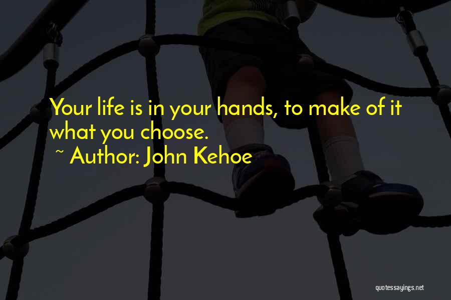 Life Is What You Make It Quotes By John Kehoe