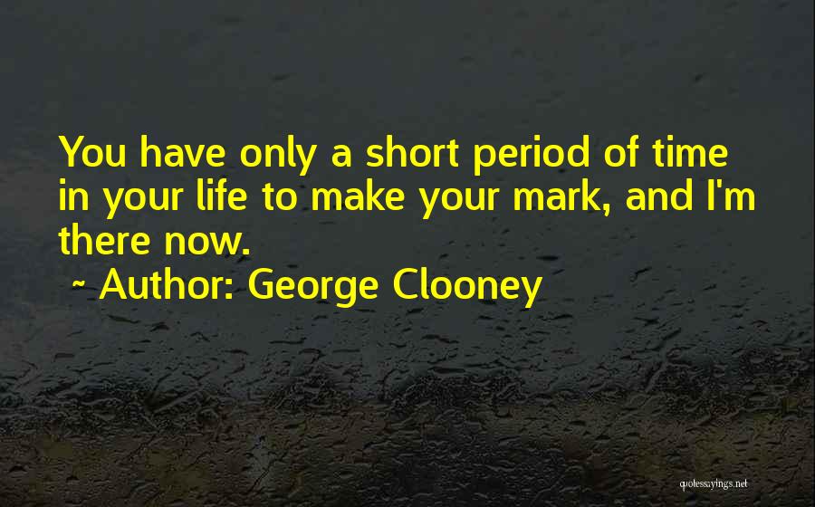 Life Is What You Make It Short Quotes By George Clooney