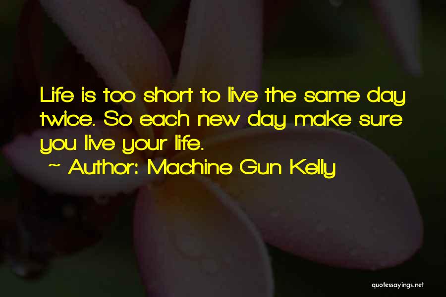 Life Is What You Make It Short Quotes By Machine Gun Kelly