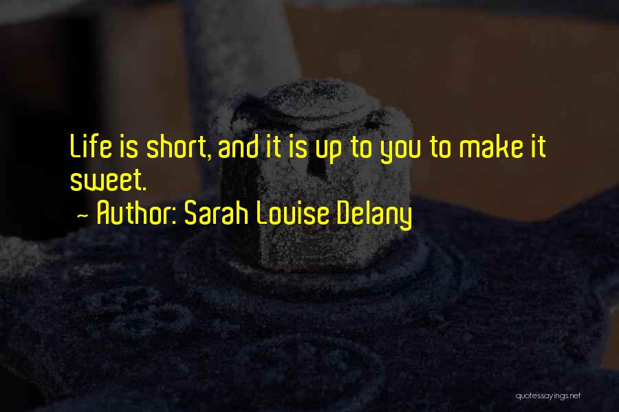 Life Is What You Make It Short Quotes By Sarah Louise Delany