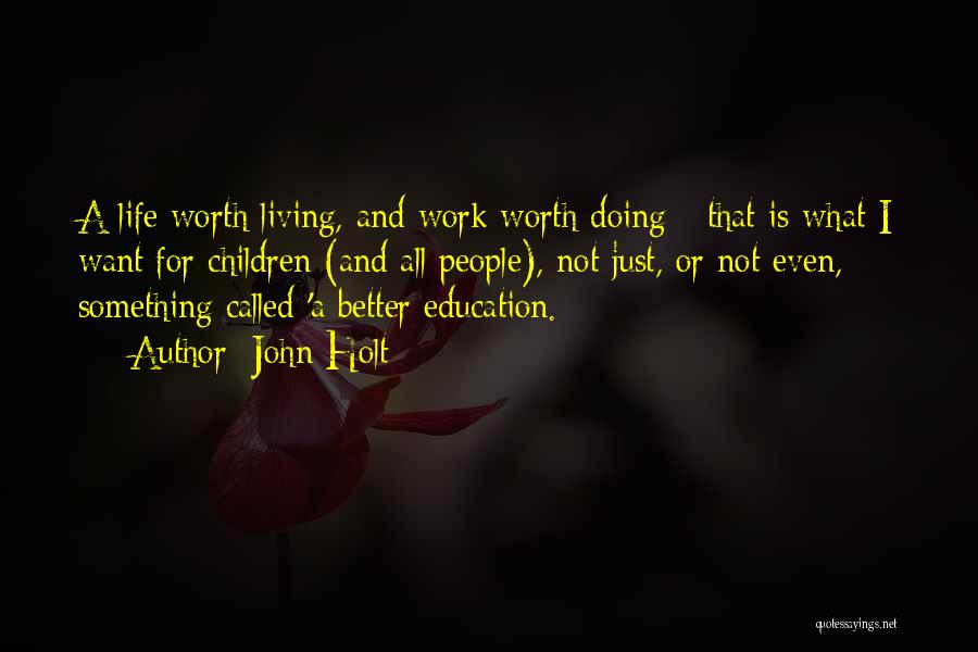 Life Is Worth Living For Quotes By John Holt