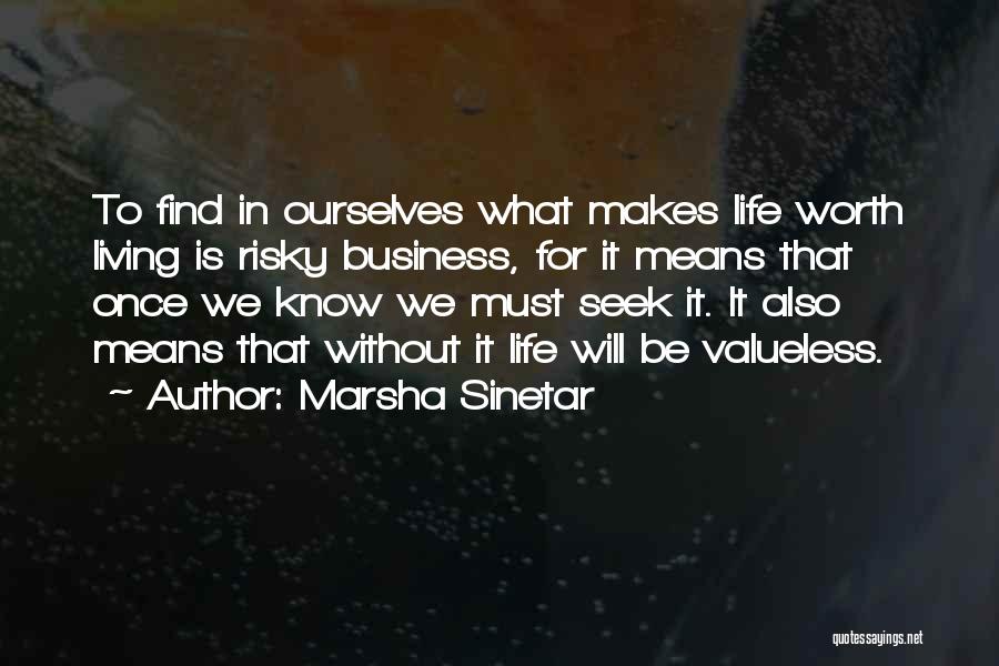Life Is Worth Living For Quotes By Marsha Sinetar