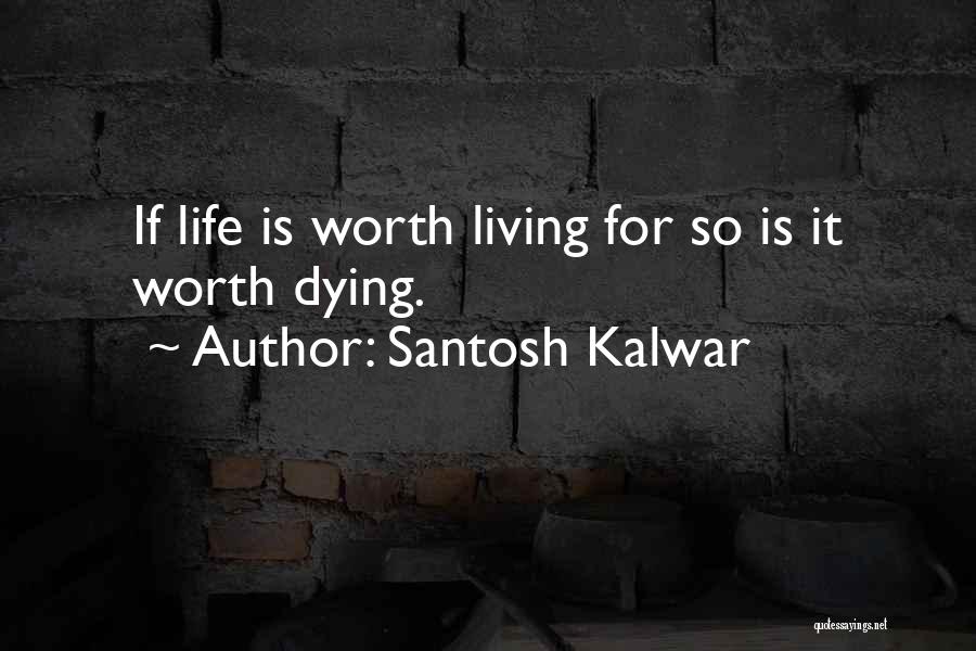 Life Is Worth Living For Quotes By Santosh Kalwar