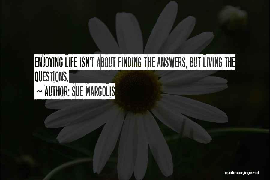 Life Isn't About Finding Yourself Quotes By Sue Margolis