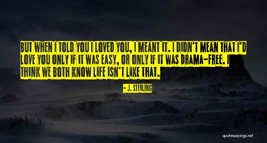 Life Isn't Easy Quotes By J. Sterling Life Isn't Easy Quotes By J. Sterling