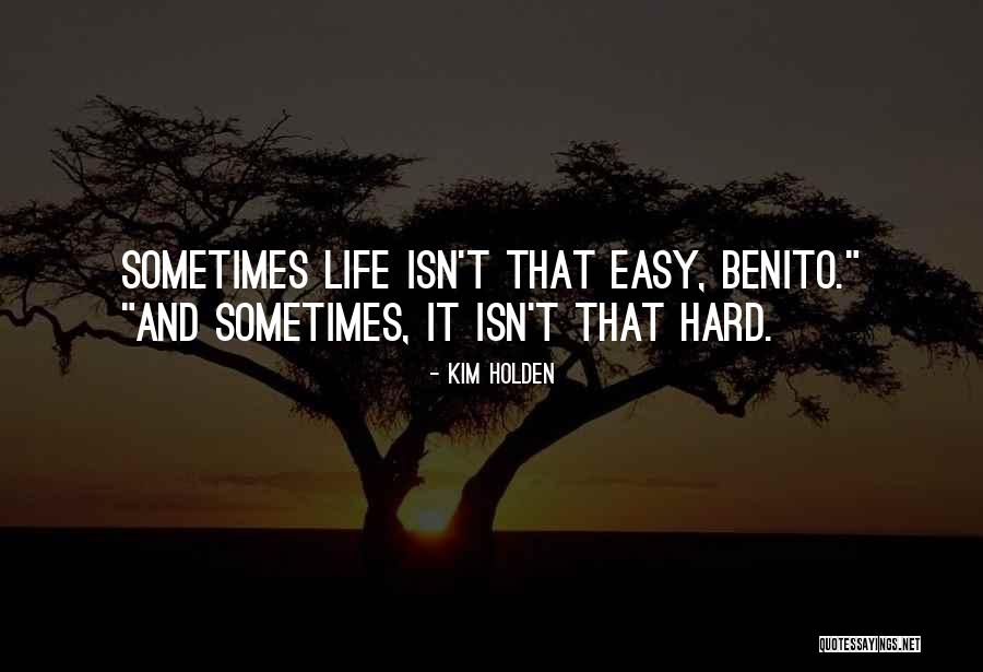 Life Isn't Easy Quotes By Kim Holden Life Isn't Easy Quotes By Kim Holden