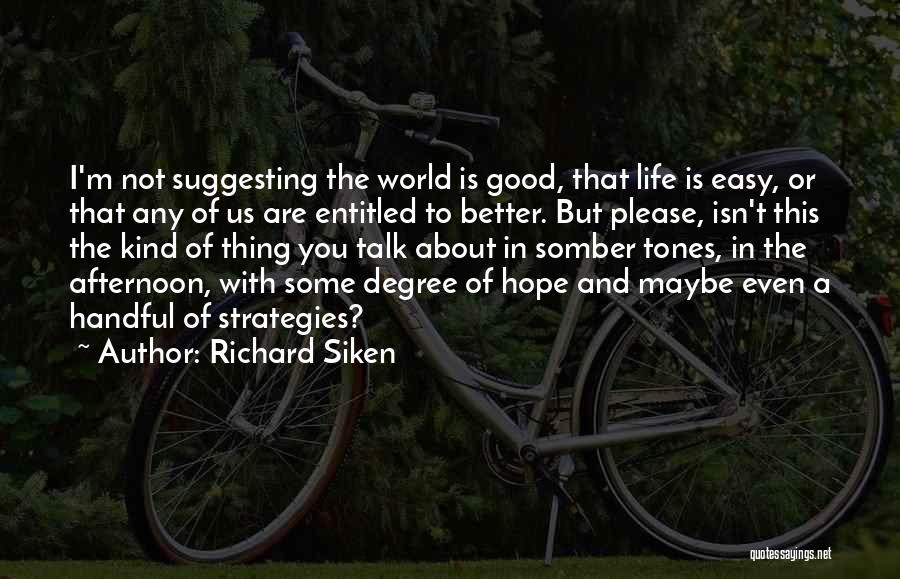 Life Isn't Easy Quotes By Richard Siken