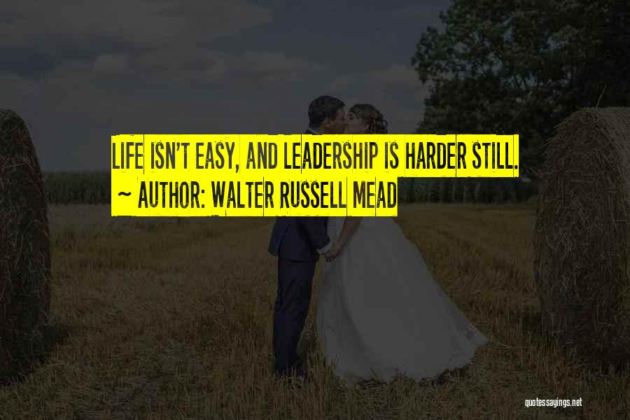 Life Isn't Easy Quotes By Walter Russell Mead