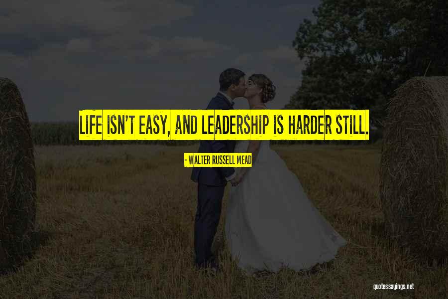 Life Isn't Easy Quotes By Walter Russell Mead Life Isn't Easy Quotes By Walter Russell Mead