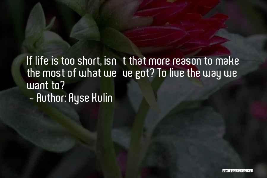 Life Isn't Short Quotes By Ayse Kulin