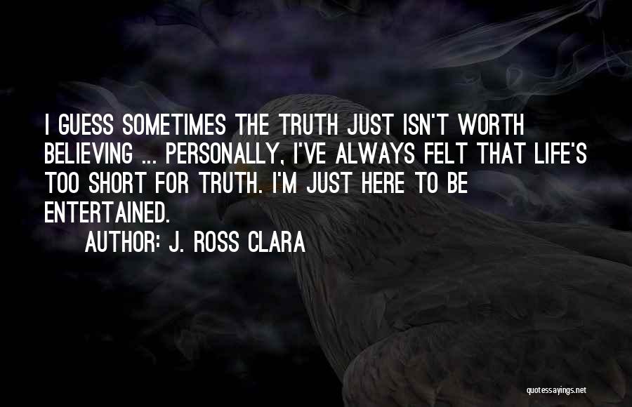 Life Isn't Short Quotes By J. Ross Clara