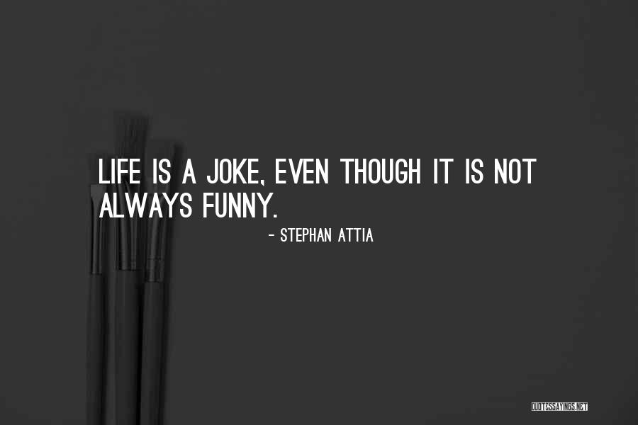 Life Joke Quotes By Stephan Attia