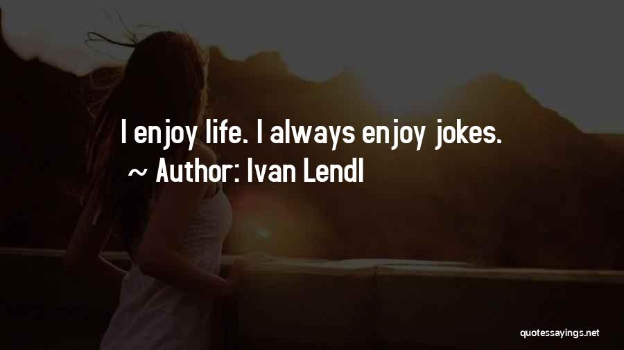 Life Jokes Quotes By Ivan Lendl