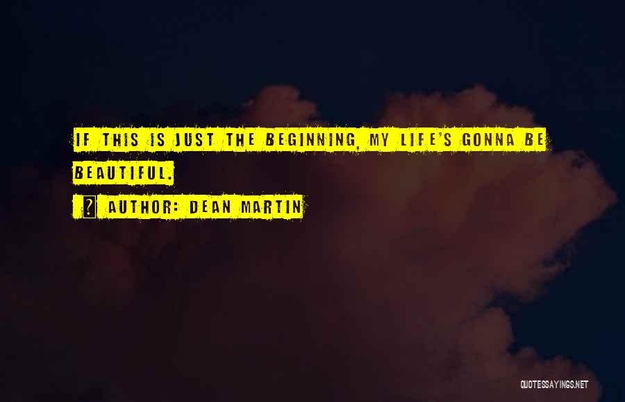 Life Just Beginning Quotes By Dean Martin