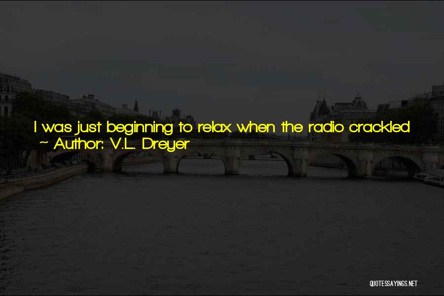 Life Just Beginning Quotes By V.L. Dreyer