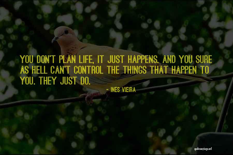 Life Just Happens Quotes By Ines Vieira Life Just Happens Quotes By Ines Vieira