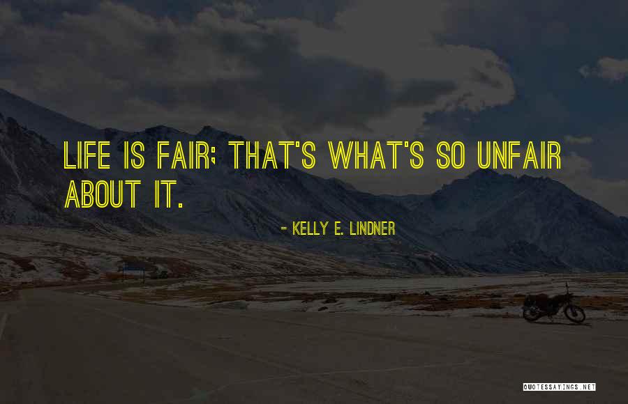 Life Just Isn't Fair Quotes By Kelly E. Lindner