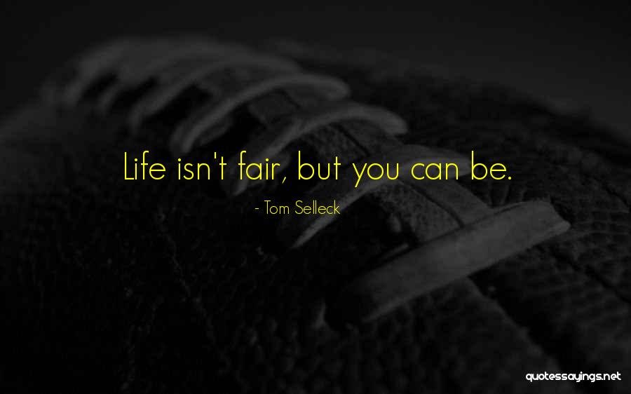 Life Just Isn't Fair Quotes By Tom Selleck