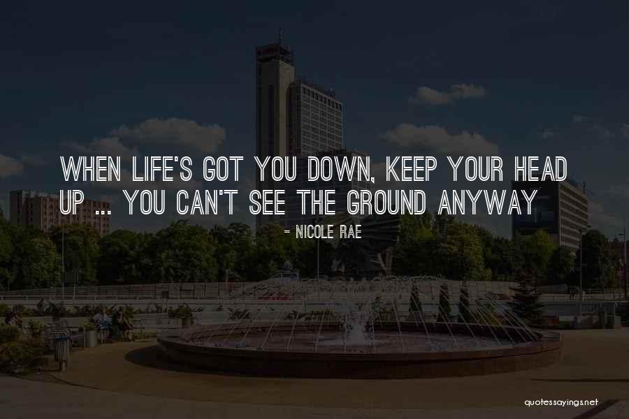 Life Keep Your Head Up Quotes By Nicole Rae Life Keep Your Head Up Quotes By Nicole Rae
