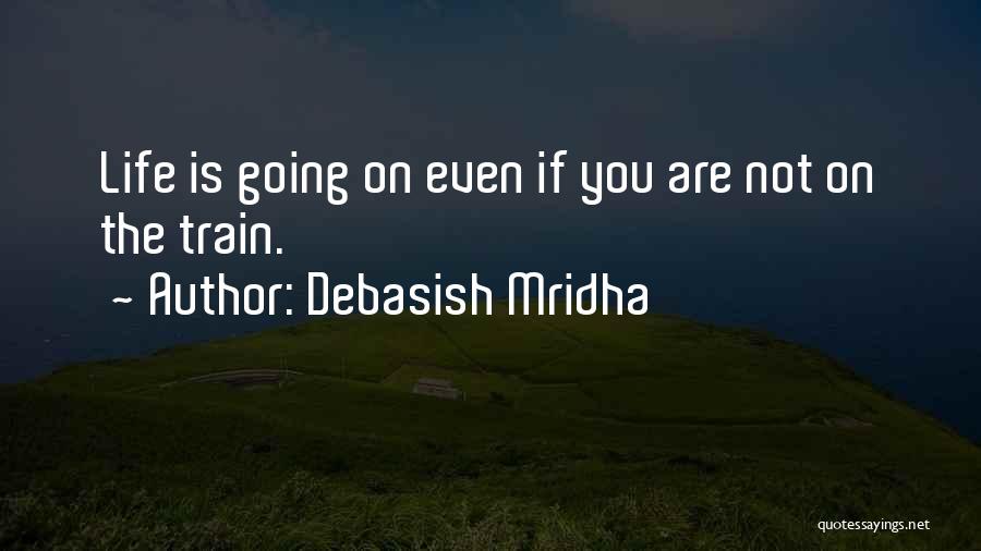 Life Keeps Going Quotes By Debasish Mridha