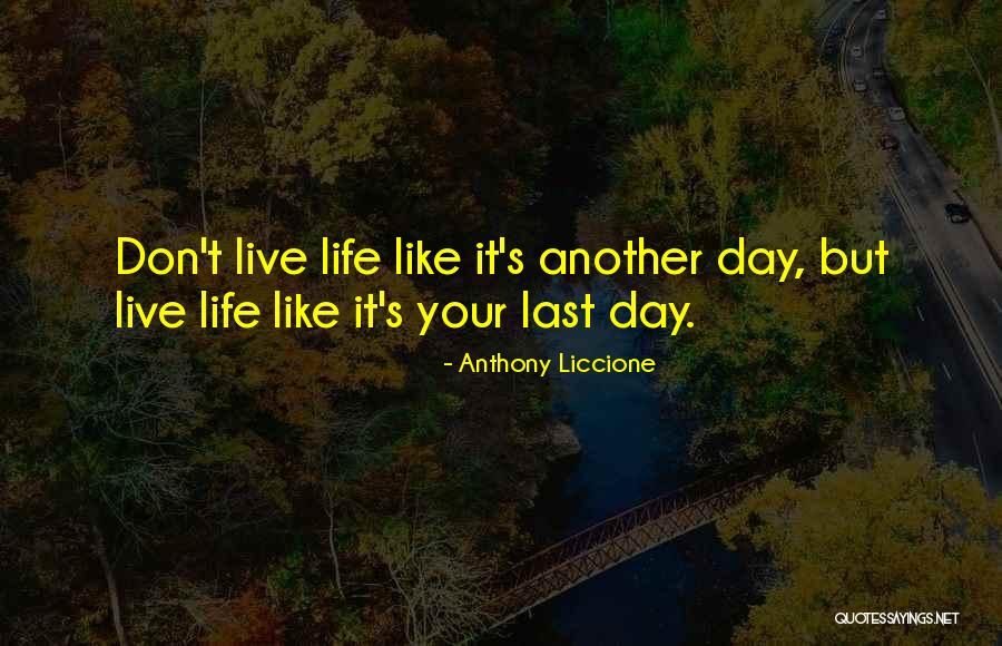 Life Last Day Quotes By Anthony Liccione Life Last Day Quotes By Anthony Liccione