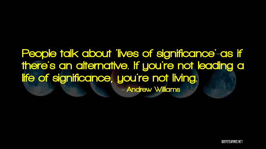 Life Leading Quotes By Andrew Williams Life Leading Quotes By Andrew Williams