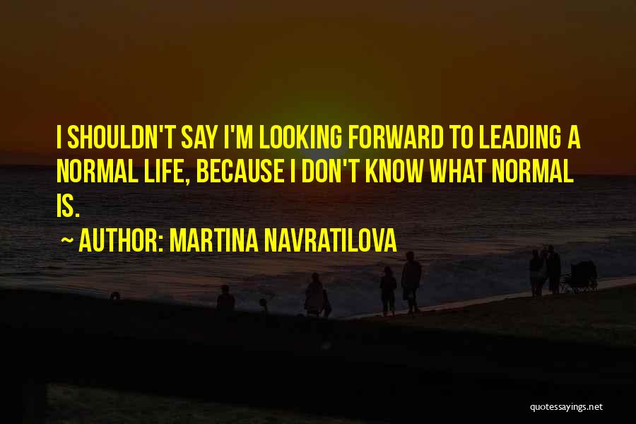 Life Leading Quotes By Martina Navratilova