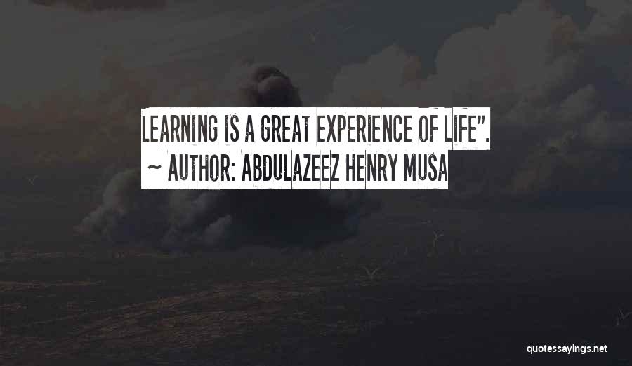 Life Learning Experience Quotes By Abdulazeez Henry Musa