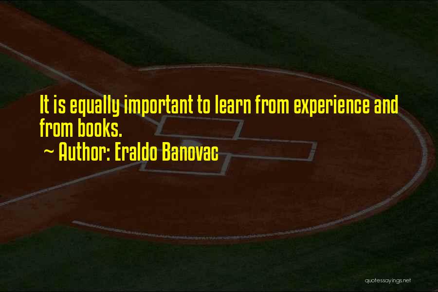 Life Learning Experience Quotes By Eraldo Banovac