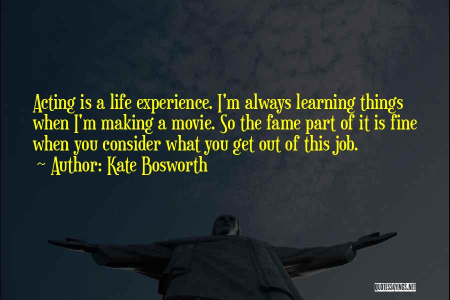 Life Learning Experience Quotes By Kate Bosworth